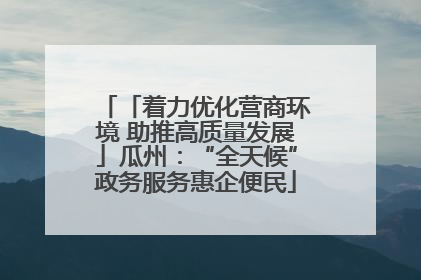 「着力优化营商环境 助推高质量发展」瓜州：“全天候”政务服务惠企便民