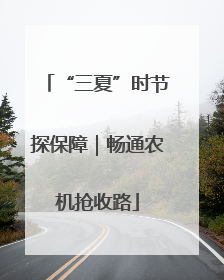 “三夏”时节探保障｜畅通农机抢收路