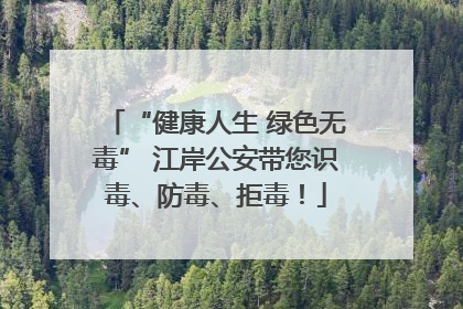 “健康人生 绿色无毒” 江岸公安带您识毒、防毒、拒毒！
