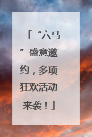 “六马”盛意邀约，多项狂欢活动来袭！