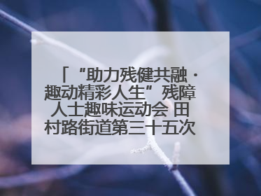 “助力残健共融・趣动精彩人生”残障人士趣味运动会 田村路街道第三十五次全国助残日主题活动圆满举办