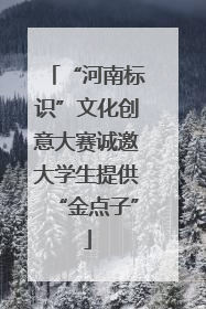 “河南标识”文化创意大赛诚邀大学生提供“金点子”