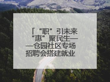 “职”引未来“惠”聚民生——仓园社区专场招聘会搭建就业“暖心桥”