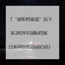 “请听档案说”历下区2025年国际档案日系列宣传活动启动