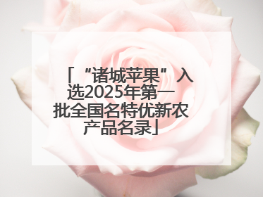 “诸城苹果”入选2025年第一批全国名特优新农产品名录