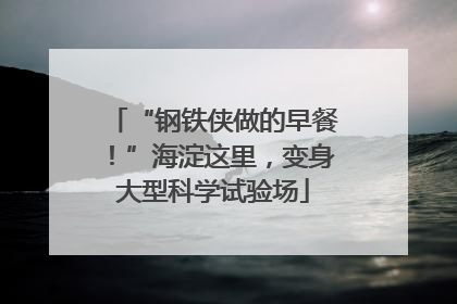 “钢铁侠做的早餐！”海淀这里，变身大型科学试验场