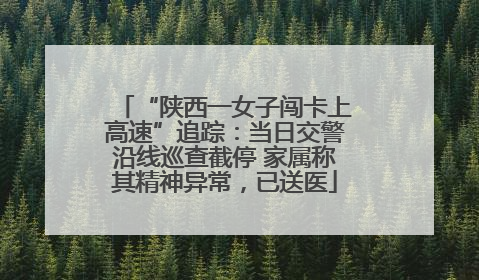 “陕西一女子闯卡上高速”追踪：当日交警沿线巡查截停 家属称其精神异常，已送医