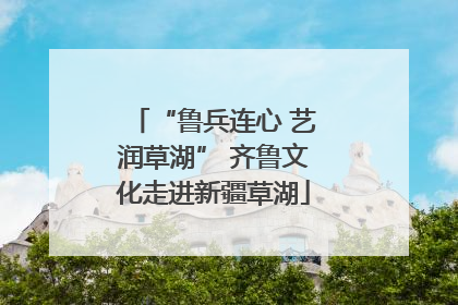“鲁兵连心 艺润草湖” 齐鲁文化走进新疆草湖