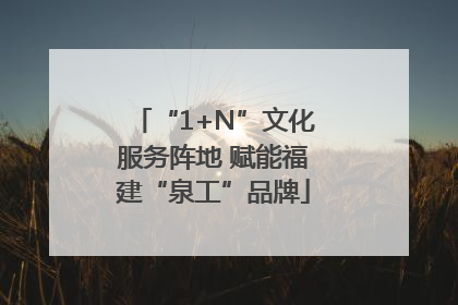 “1+N”文化服务阵地 赋能福建“泉工”品牌