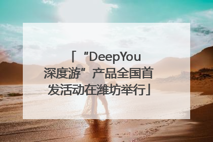 “DeepYou深度游”产品全国首发活动在潍坊举行