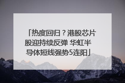热度回归？港股芯片股迎持续反弹 华虹半导体短线强势5连阳