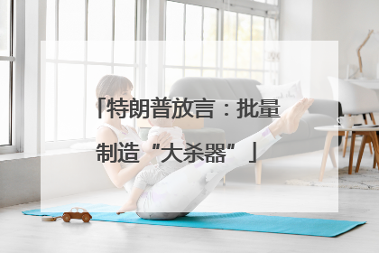 特朗普放言：批量制造“大杀器”