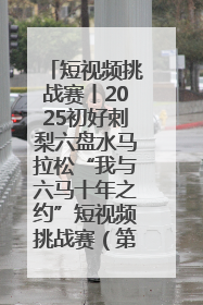 短视频挑战赛丨2025初好刺梨六盘水马拉松“我与六马十年之约”短视频挑战赛（第一阶段）即将开启