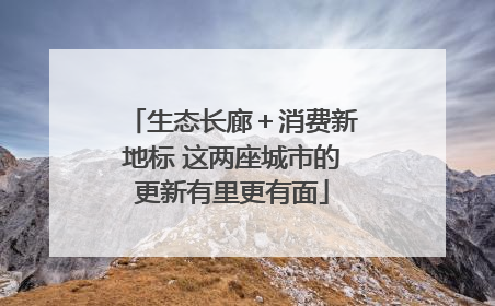 生态长廊＋消费新地标 这两座城市的更新有里更有面