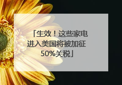 生效！这些家电进入美国将被加征50%关税
