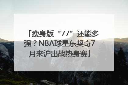 瘦身版“77”还能多强？NBA球星东契奇7月来沪出战热身赛