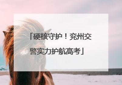 硬核守护！兖州交警实力护航高考