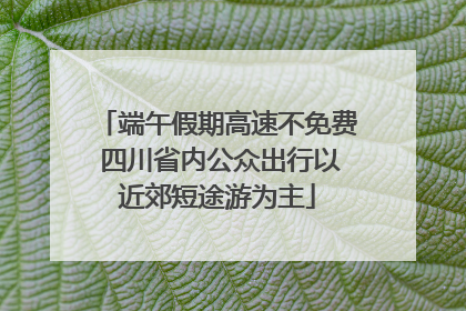 端午假期高速不免费 四川省内公众出行以近郊短途游为主