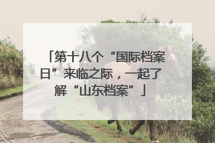 第十八个“国际档案日”来临之际，一起了解“山东档案”