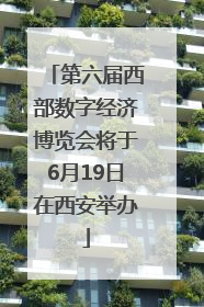 第六届西部数字经济博览会将于6月19日在西安举办