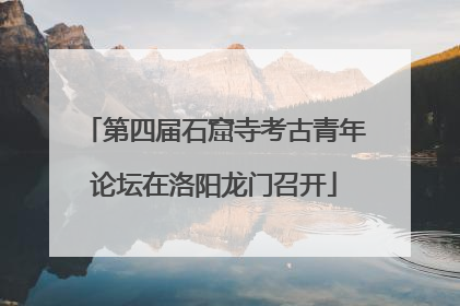第四届石窟寺考古青年论坛在洛阳龙门召开
