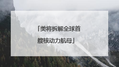 美将拆解全球首艘核动力航母