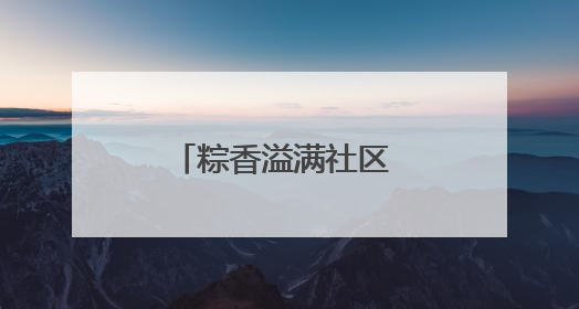 粽香溢满社区 温情传递端午