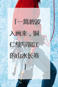 一篙碧波入画来，铜仁续写锦江的山水长卷