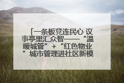 一条板凳连民心 议事亭里汇众智——“温暖城管”+“红色物业”城市管理进社区新模式绘就城市管理社区治理新画卷