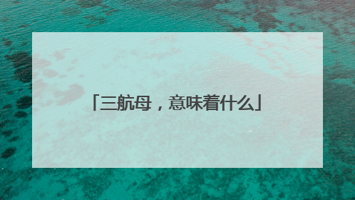 三航母，意味着什么
