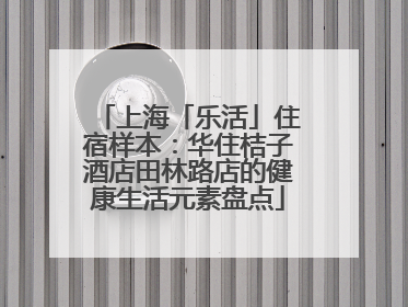 上海「乐活」住宿样本：华住桔子酒店田林路店的健康生活元素盘点