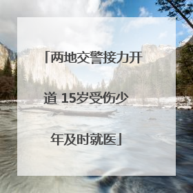 两地交警接力开道 15岁受伤少年及时就医