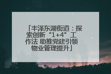 丰泽东湖街道：探索创新“1+4”工作法 助推党建引领物业管理提升