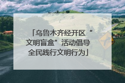 乌鲁木齐经开区“文明盲盒”活动倡导全民践行文明行为