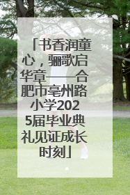 书香润童心，骊歌启华章——合肥市亳州路小学2025届毕业典礼见证成长时刻