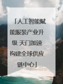 人工智能赋能服装产业升级 天门加速构建全球供应链中心
