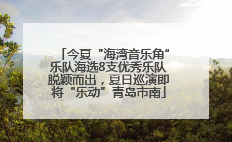 今夏“海湾音乐角”乐队海选8支优秀乐队脱颖而出，夏日巡演即将“乐动”青岛市南