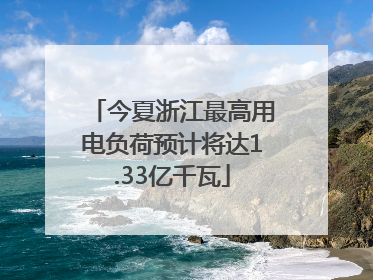 今夏浙江最高用电负荷预计将达1.33亿千瓦