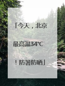 今天，北京最高温34℃！防暑防晒