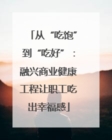 从“吃饱”到“吃好”：融兴商业健康工程让职工吃出幸福感