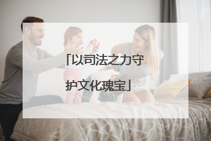 以司法之力守护文化瑰宝