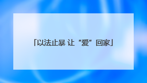 以法止暴 让“爱”回家
