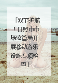 双节护航！日照市市场监管局开展移动游乐设施专项检查