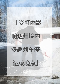 受降雨影响达州境内多趟列车停运或晚点