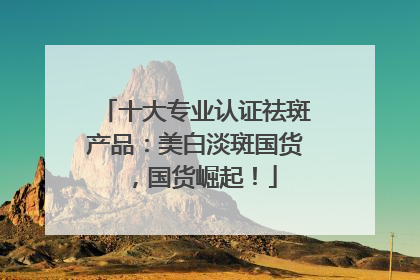 十大专业认证祛斑产品：美白淡斑国货，国货崛起！