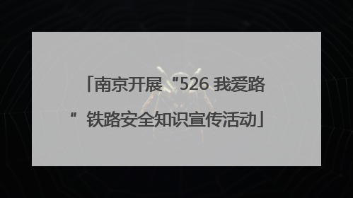 南京开展“526 我爱路”铁路安全知识宣传活动