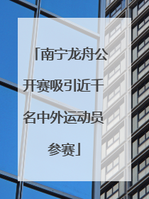 南宁龙舟公开赛吸引近千名中外运动员参赛