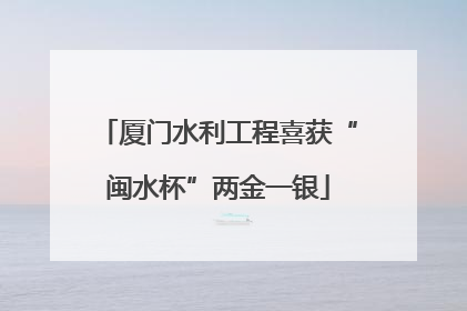 厦门水利工程喜获“闽水杯”两金一银