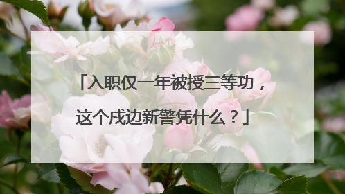 入职仅一年被授三等功，这个戍边新警凭什么？