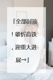 全部封顶！雄忻高铁，迎重大进展→